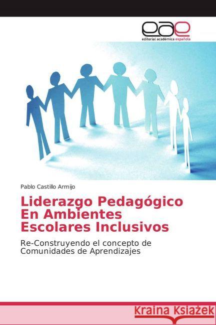 Liderazgo Pedagógico En Ambientes Escolares Inclusivos : Re-Construyendo el concepto de Comunidades de Aprendizajes Castillo Armijo, Pablo 9783841752994 Editorial Académica Española - książka