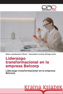 Liderazgo transformacional en la empresa Belcorp Julcahuanca Flores, Diana, Ortega León, Alexandra Lorena 9786209068058 Editorial Académica Española - książka