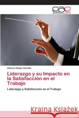 Liderazgo y su Impacto en la Satisfacción en el Trabajo Aldape Alamillo, Alfonso 9783659058400 Editorial Acad Mica Espa Ola - książka