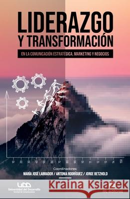 Liderazgo y transformaci?n en la comunicaci?n estrat?gica, marketing y negocios Mar?a Jos Antonia Rodr?guez Jorge Betzhold 9789560116208 Ril - książka