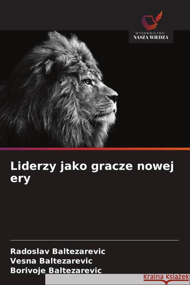 Liderzy jako gracze nowej ery Baltezarevic, Radoslav, Baltezarevic, Vesna, Baltezarevic, Borivoje 9786208574598 Wydawnictwo Nasza Wiedza - książka
