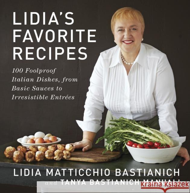 Lidia's Favorite Recipes: 100 Foolproof Italian Dishes, from Basic Sauces to Irresistible Entrees: A Cookbook Bastianich, Lidia Matticchio 9780307595669 Knopf Publishing Group - książka