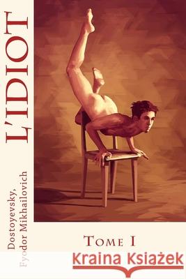 L'Idiot: Tome I Sir Angels                               Dostoyevsky Fyodo 9781544753331 Createspace Independent Publishing Platform - książka