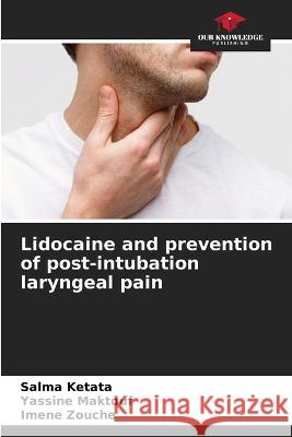 Lidocaine and prevention of post-intubation laryngeal pain Salma Ketata Yassine Maktouf Imene Zouche 9786206080626 Our Knowledge Publishing - książka