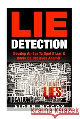 Lie Detection: Develop An Eye To Spot A Liar & Never Be Deceived Again!!! McCoy, Aiden 9781511667302 Createspace - książka