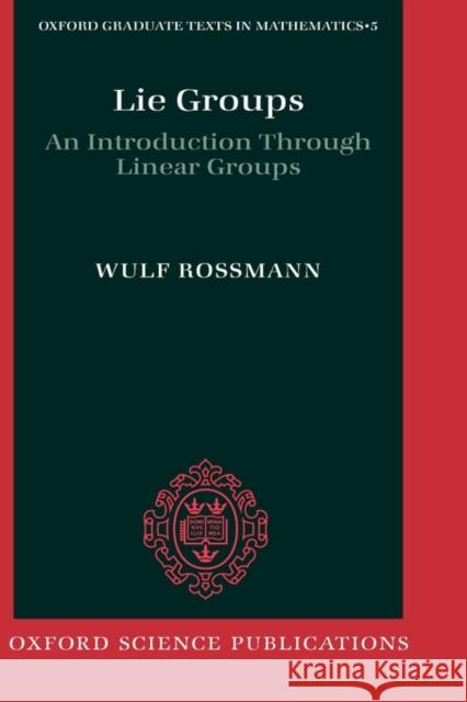 Lie Groups: An Introduction Through Linear Groups Rossmann, Wulf 9780198596837 OXFORD UNIVERSITY PRESS - książka