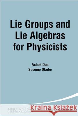 Lie Groups and Lie Algebras for Physicists Ashok Das Susumu Okubo 9789814616904 World Scientific Publishing Company - książka