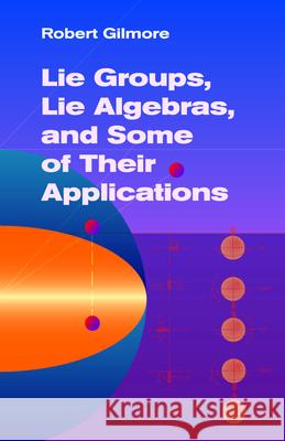 Lie Groups, Lie Algebras, and Some of Their Applications Gilmore, Robert 9780486445298 Dover Publications - książka