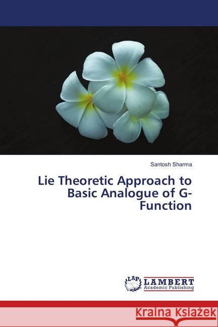 Lie Theoretic Approach to Basic Analogue of G-Function Sharma, Santosh 9786139826681 LAP Lambert Academic Publishing - książka