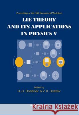 Lie Theory and Its Applications in Physics V, Proceedings of the Fifth International Workshop H-D Doebner V. K. Dobrev 9789812389367 World Scientific Publishing Company - książka