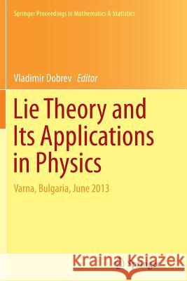 Lie Theory and Its Applications in Physics: Varna, Bulgaria, June 2013 Dobrev, Vladimir 9784431562337 Springer - książka