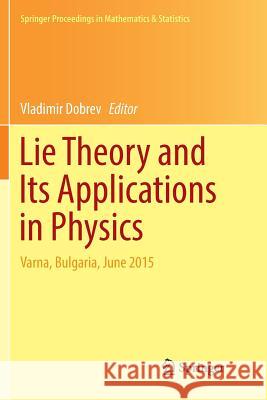 Lie Theory and Its Applications in Physics: Varna, Bulgaria, June 2015 Dobrev, Vladimir 9789811096730 Springer - książka