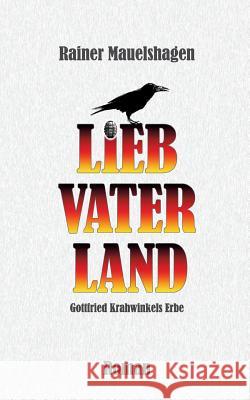 Lieb Vaterland ...: Gottfried Krahwinkels Erbe Mauelshagen, Rainer 9783752836226 Books on Demand - książka