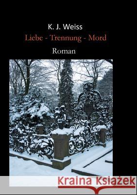 Liebe - Trennung - Mord K J Weiss 9783738639131 Books on Demand - książka