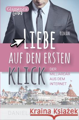 Liebe auf den ersten Klick - Der Milliardaer aus dem Internet Daniela Felbermayr 9781981845774 Createspace Independent Publishing Platform - książka