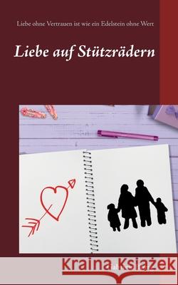 Liebe auf Stützrädern: Liebe ohne Vertrauen ist wie ein Edelstein ohne Wert Gabriele Böing 9783750481923 Books on Demand - książka