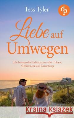 Liebe auf Umwegen: Ein bewegender Liebesroman voller Tr?ume, Geheimnisse und Neuanf?nge Tess Tyler 9783989984479 DP Verlag - książka