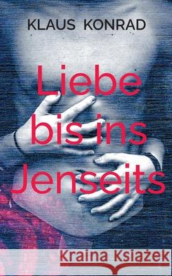 Liebe bis ins Jenseits Klaus Konrad 9783695187645 Bod - Books on Demand - książka