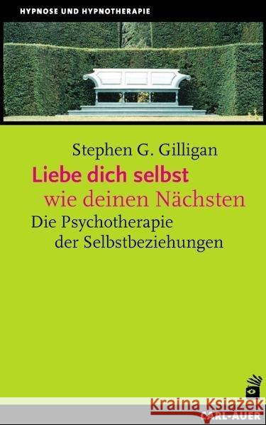 Liebe dich selbst wie deinen Nächsten : Die Psychotherapie der Selbstbeziehungen Gilligan, Stephen G.   9783896704498 Carl-Auer-Systeme - książka