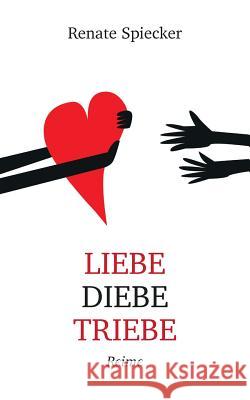 Liebe Diebe Triebe: Reime Spiecker, Renate 9783741243356 Books on Demand - książka