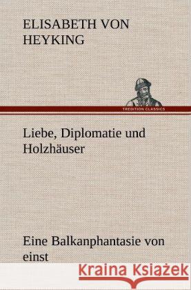 Liebe, Diplomatie Und Holzhauser Elisabeth Von Heyking 9783847251910 Tredition Classics - książka