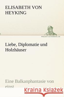 Liebe, Diplomatie und Holzhäuser Heyking, Elisabeth von 9783842405813 TREDITION CLASSICS - książka
