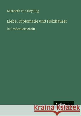 Liebe, Diplomatie und Holzh?user: in Gro?druckschrift Elisabeth Von Heyking 9783566028367 Antigonos Verlag - książka