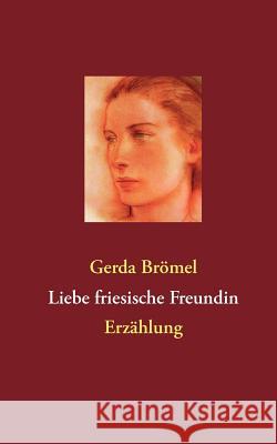 Liebe friesische Freundin: Erzählung Brömel, Gerda 9783848226955 Books on Demand - książka