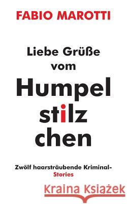 Liebe Grüße vom Humpelstilzchen: Zwölf haarsträubende Kriminalstories Marotti, Fabio 9783735763167 Books on Demand - książka