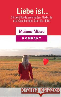 Liebe ist... 39 gefühlvolle Weisheiten, Gedichte und Geschichten über die Liebe Missou, Madame 9781502864802 Createspace - książka