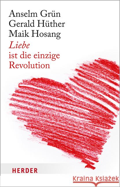 Liebe ist die einzige Revolution : Drei Impulse für Ko-Kreativität und Potenzialentfaltung Grün, Anselm; Hüther, Gerald; Hosang, Maik 9783451600715 Herder, Freiburg - książka