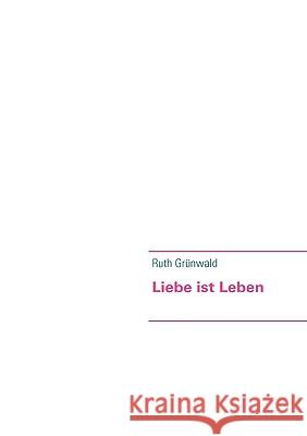 Liebe ist Leben Ruth Grnwald 9783837004465 Books on Demand - książka