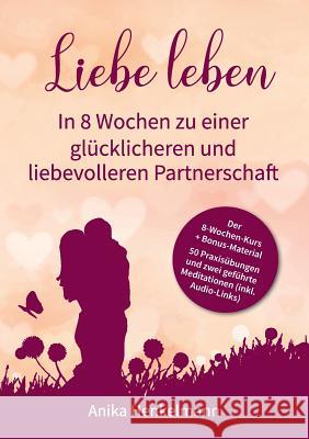 Liebe leben - In 8 Wochen zu einer glücklicheren und liebevolleren Partnerschaft: Mit 50 Praxisübungen und Link zu 2 geführten Meditationen Henkelmann, Anika 9783743112858 Books on Demand - książka