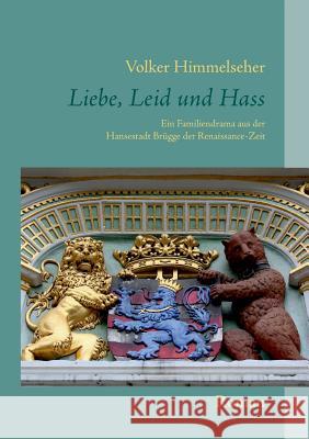 Liebe, Leid und Hass: Ein Familiendrama aus der Hansestadt Brügge der Renaissance-Zeit Volker Himmelseher 9783739295619 Books on Demand - książka