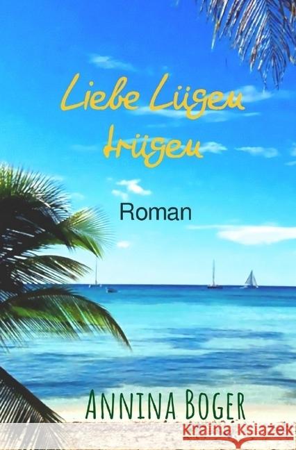 Liebe Lügen trügen : Roman Boger, Annina 9783745021189 epubli - książka