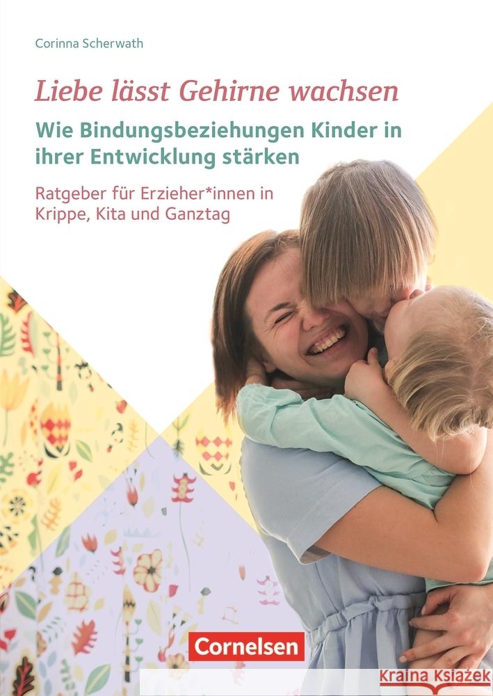 Liebe lässt Gehirne wachsen - Wie Bindungsbeziehungen Kinder in ihrer Entwicklung stärken Scherwath, Corinna 9783834652744 Cornelsen bei Verlag an der Ruhr - książka