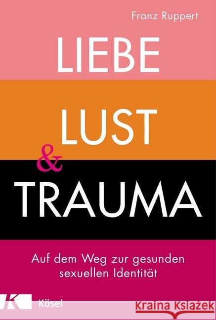 Liebe, Lust und Trauma : Auf dem Weg zur gesunden sexuellen Identität Ruppert, Franz 9783466347438 Kösel - książka