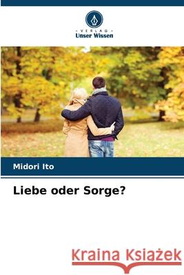 Liebe oder Sorge? Ito, Midori 9786202361934 Verlag Unser Wissen - książka