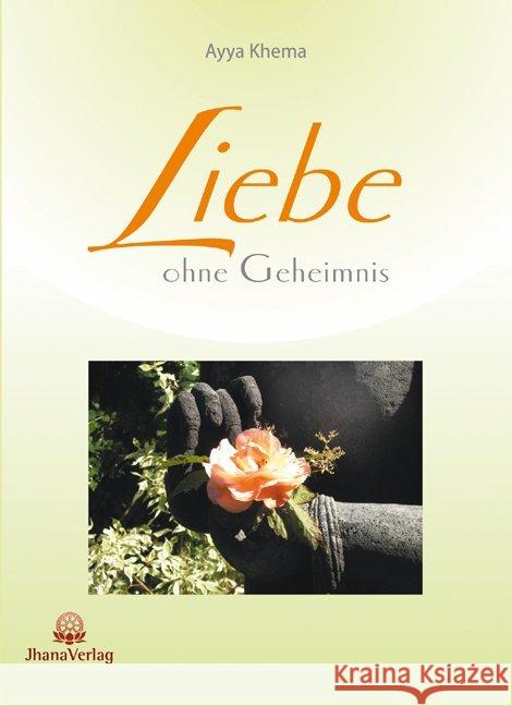 Liebe ohne Geheimnis : Herzensläuterung durch die Lehre des Buddha Khema, Ayya   9783931274054 Jhana-Verlag - książka