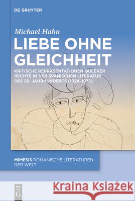 Liebe Ohne Gleichheit: Kritische Repr?sentationen Queerer Rechte in Der Spanischen Literatur Des 20. Jahrhunderts (1924-1975) Michael Hahn 9783119145084 de Gruyter - książka