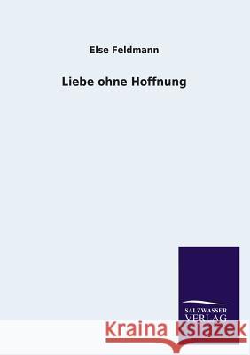 Liebe Ohne Hoffnung Else Feldmann 9783846041789 Salzwasser-Verlag Gmbh - książka