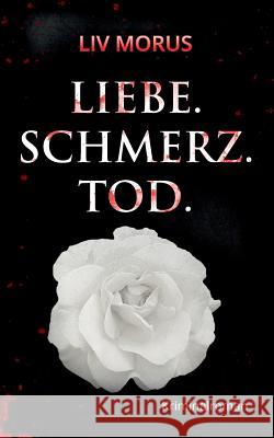 Liebe. Schmerz. Tod.: Der 1. Fall für Elisa Gerlach und Henri Wieland Morus, LIV 9783746030708 Books on Demand - książka