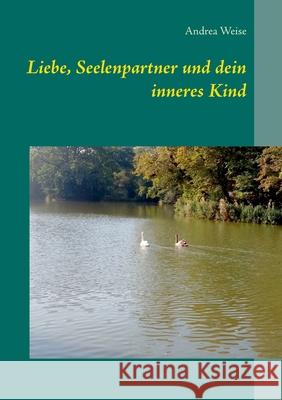 Liebe, Seelenpartner und dein inneres Kind Andrea Weise 9783754320853 Books on Demand - książka