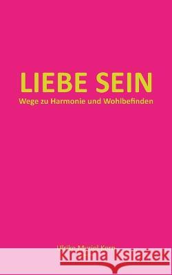 Liebe sein: Wege zu Harmonie und Wohlbefinden Ulrike Myriel Kern 9783754359822 Books on Demand - książka