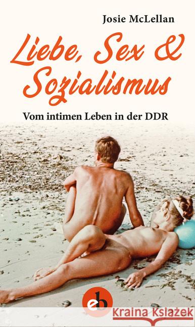 Liebe, Sex & Sozialismus : Vom intimen Leben in der DDR McLellan, Josie 9783958411036 Edition Berolina - książka