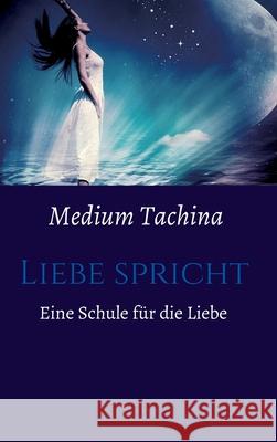 Liebe spricht - Eine Schule für die Liebe Tachina, Medium 9783347199958 Tredition Gmbh - książka