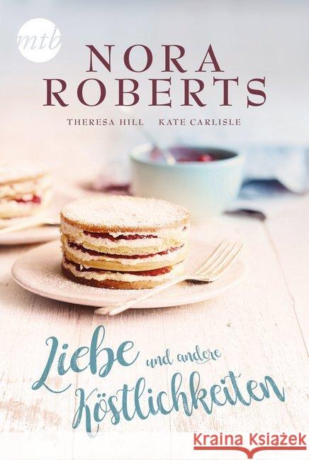 Liebe und andere Köstlichkeiten Roberts, Nora; Hill, Teresa; Carlisle, Kate 9783956498558 MIRA Taschenbuch - książka