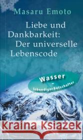 Liebe und Dankbarkeit: Der universelle Lebenscode : Wasser - lebendiger Botschafter Emoto, Masaru   9783899013269 Kamphausen - książka