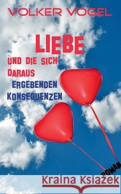 Liebe und die sich daraus ergebenden Konsequenzen Volker Vogel 9783741223693 Books on Demand - książka