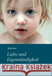 Liebe und Eigenständigkeit : Die Kunst bedingungsloser Elternschaft, jenseits von Belohnung und Bestrafung Kohn, Alfie Kolarik, Claudia  9783867810159 Arbor-Verlag - książka